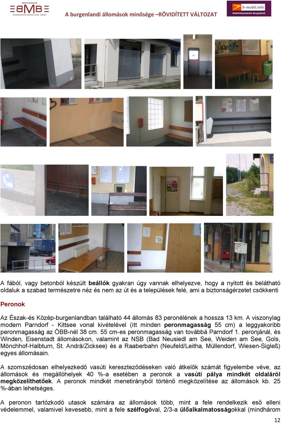 A viszonylag modern Parndorf - Kittsee vonal kivételével (itt minden peronmagasság 55 cm) a leggyakoribb peronmagasság az ÖBB-nél 38 cm. 55 cm-es peronmagasság van továbbá Parndorf 1.
