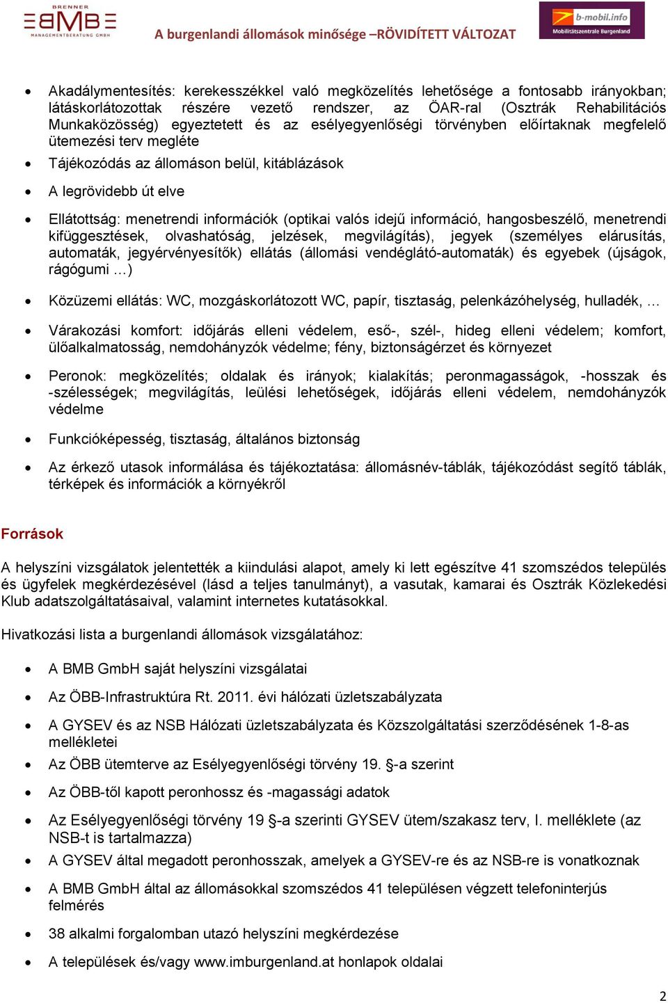 információ, hangosbeszélő, menetrendi kifüggesztések, olvashatóság, jelzések, megvilágítás), jegyek (személyes elárusítás, automaták, jegyérvényesítők) ellátás (állomási vendéglátó-automaták) és