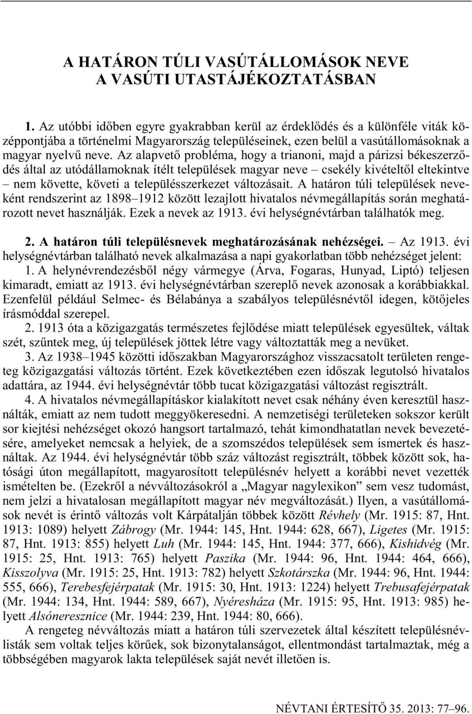 Az alapvet probléma, hogy a trianoni, majd a párizsi békeszerz dés által az utódállamoknak ítélt települések magyar neve csekély kivételt l eltekintve nem követte, követi a településszerkezet