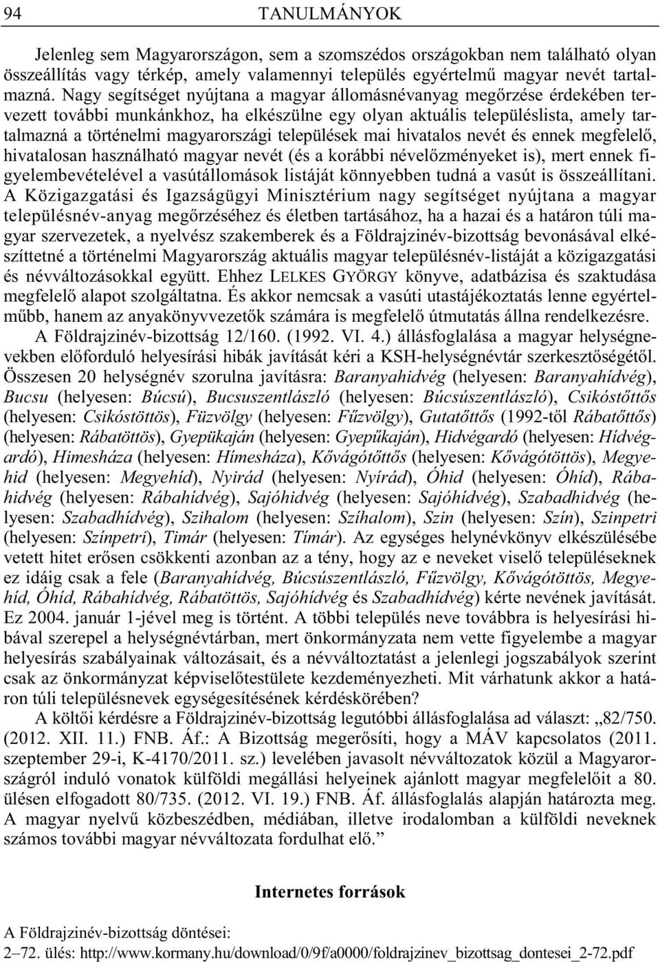 települések mai hivatalos nevét és ennek megfelel, hivatalosan használható magyar nevét (és a korábbi nével zményeket is), mert ennek figyelembevételével a vasútállomások listáját könnyebben tudná a