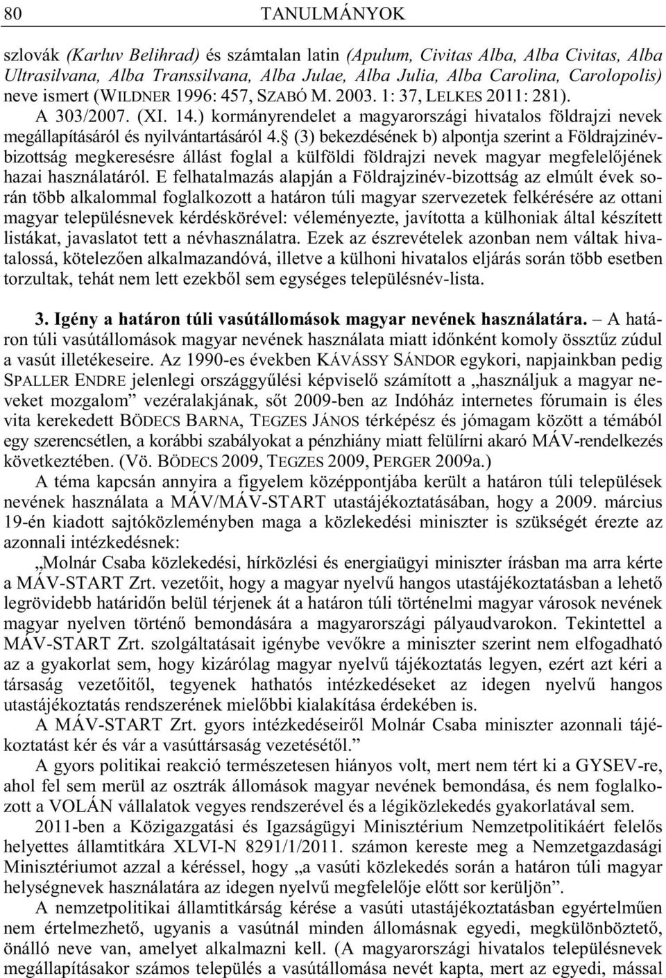 (3) bekezdésének b) alpontja szerint a Földrajzinévbizottság megkeresésre állást foglal a külföldi földrajzi nevek magyar megfelel jének hazai használatáról.