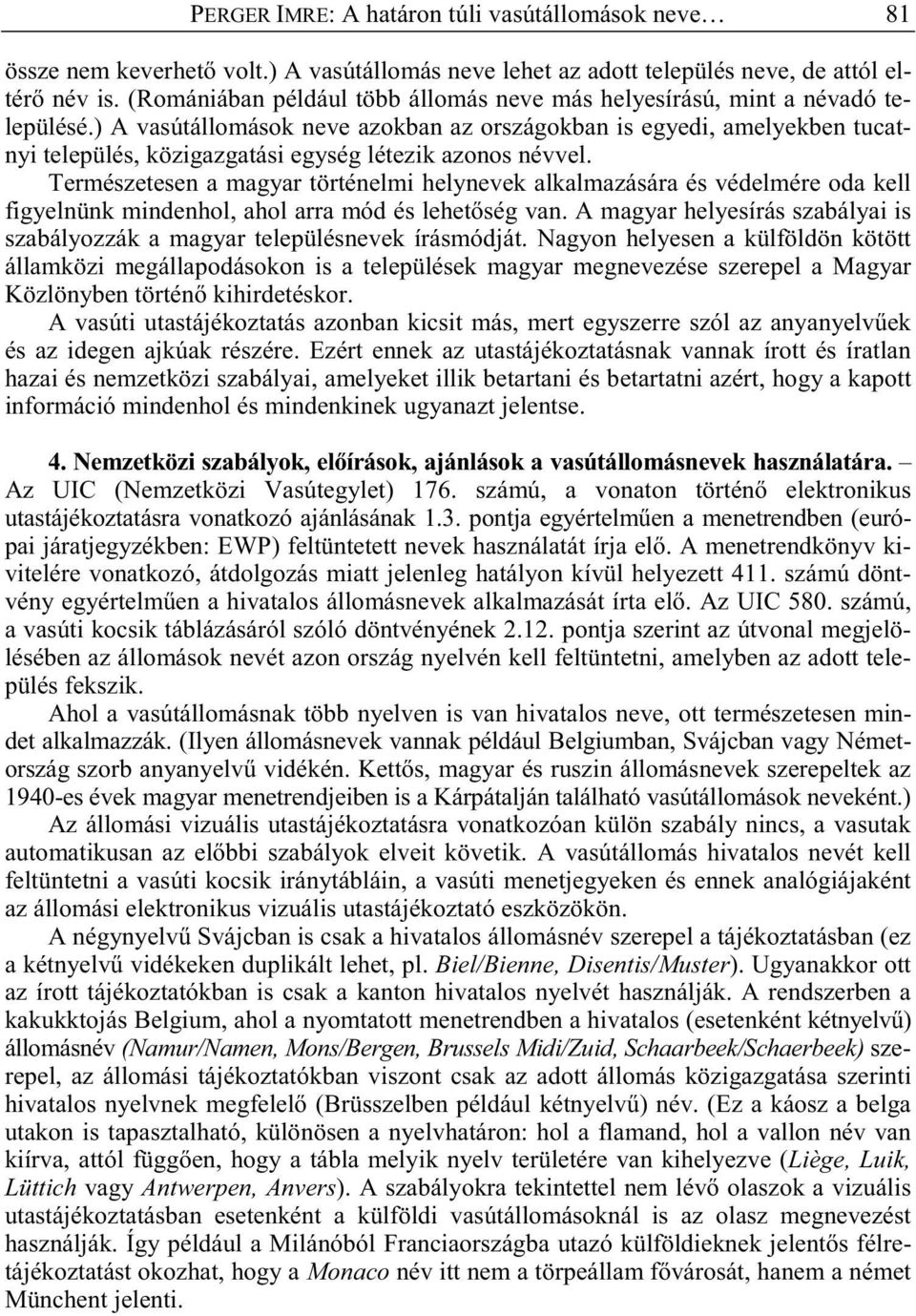 ) A vasútállomások neve azokban az országokban is egyedi, amelyekben tucatnyi település, közigazgatási egység létezik azonos névvel.