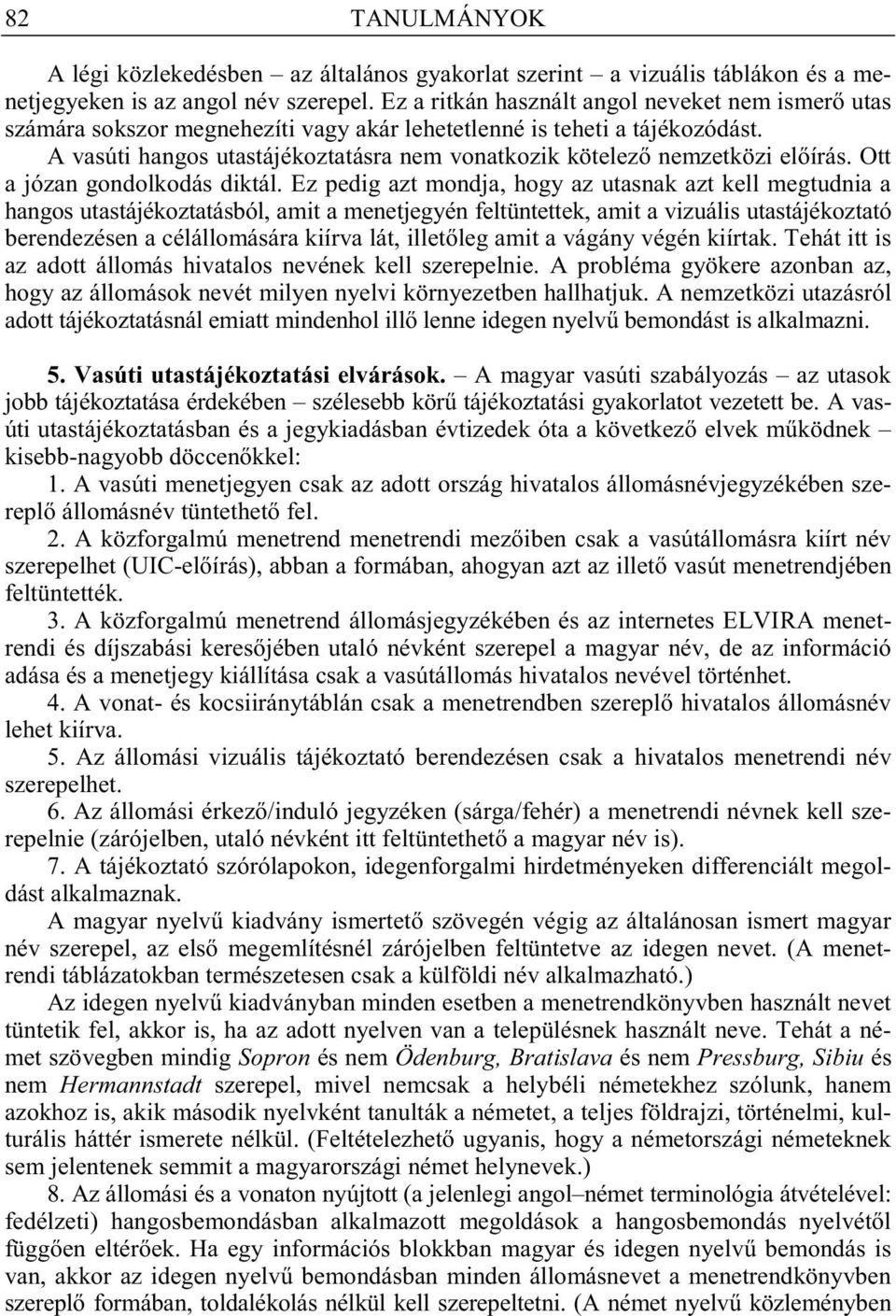 A vasúti hangos utastájékoztatásra nem vonatkozik kötelez nemzetközi el írás. Ott a józan gondolkodás diktál.