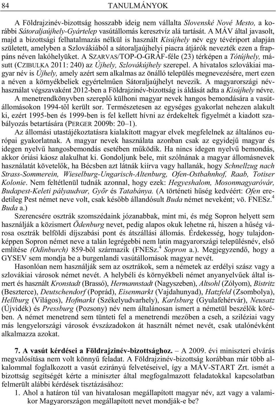 frappáns néven lakóhelyüket. A SZARVAS/TOP-O-GRÁF-féle (23) térképen a Tótújhely, másutt (CZIBULKA 2011: 240) az Újhely, Szlovákújhely szerepel.