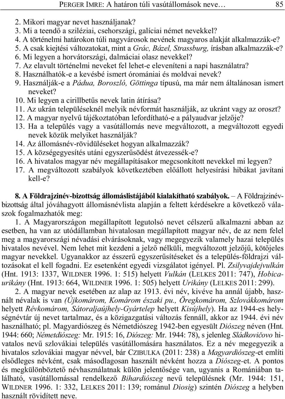 Mi legyen a horvátországi, dalmáciai olasz nevekkel? 7. Az elavult történelmi neveket fel lehet-e eleveníteni a napi használatra? 8. Használhatók-e a kevésbé ismert óromániai és moldvai nevek? 9.
