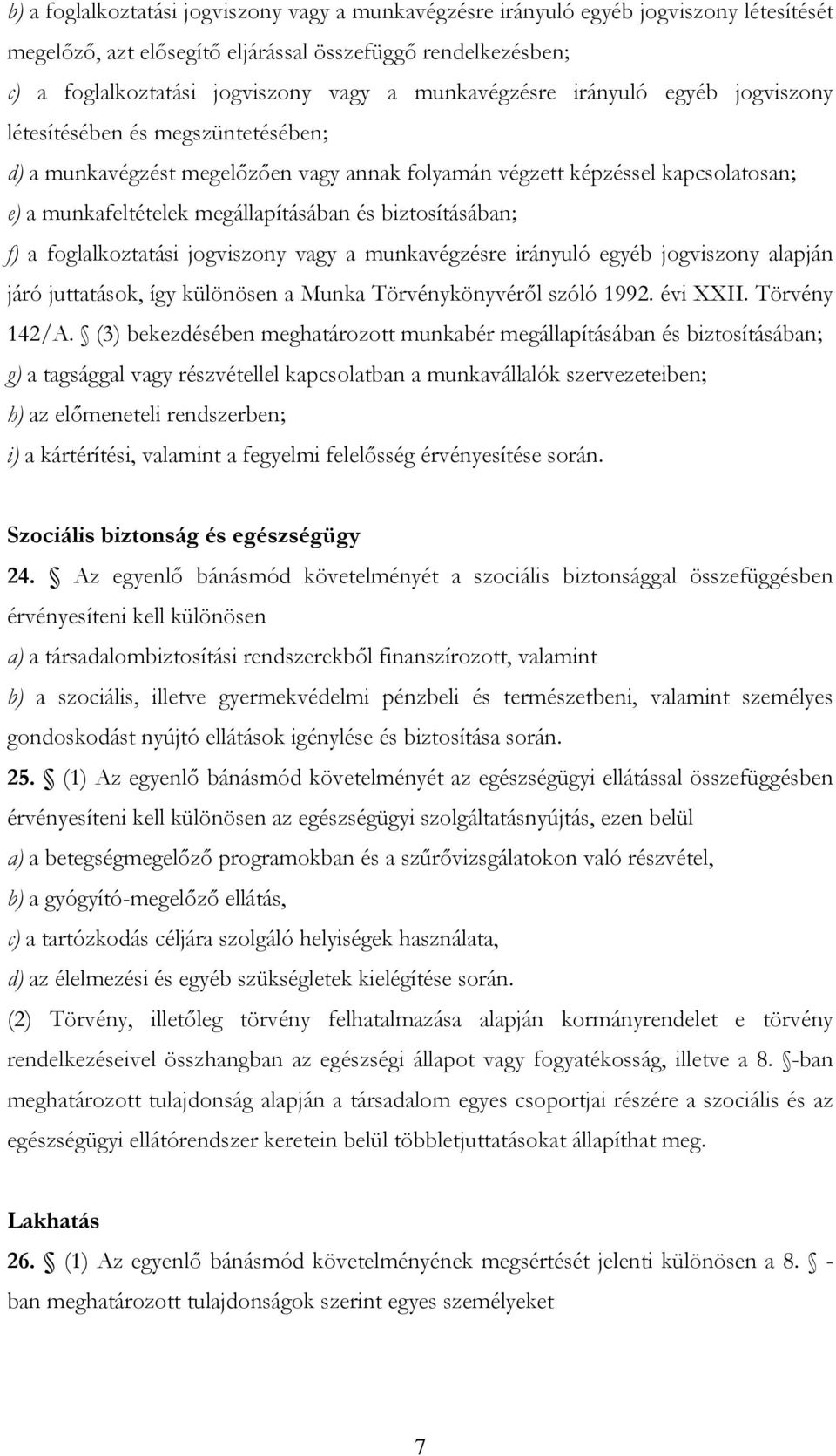 biztosításában; f) a foglalkoztatási jogviszony vagy a munkavégzésre irányuló egyéb jogviszony alapján járó juttatások, így különösen a Munka Törvénykönyvéről szóló 1992. évi XXII. Törvény 142/A.