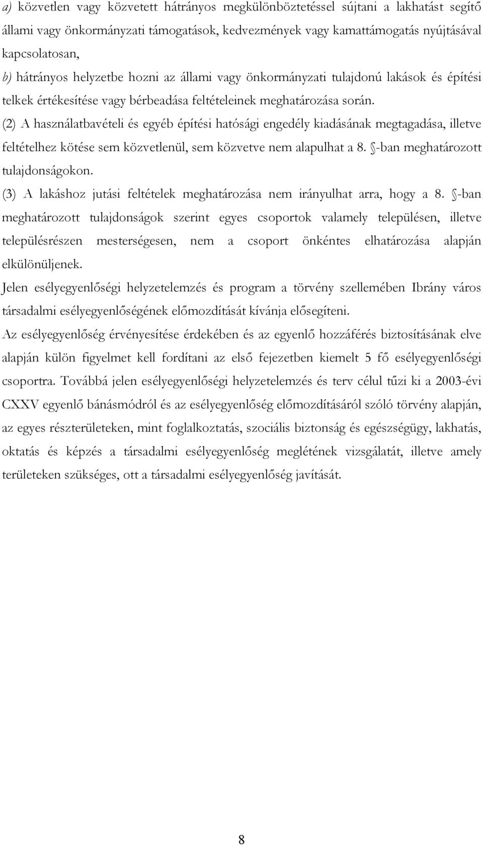 (2) A használatbavételi és egyéb építési hatósági engedély kiadásának megtagadása, illetve feltételhez kötése sem közvetlenül, sem közvetve nem alapulhat a 8. -ban meghatározott tulajdonságokon.