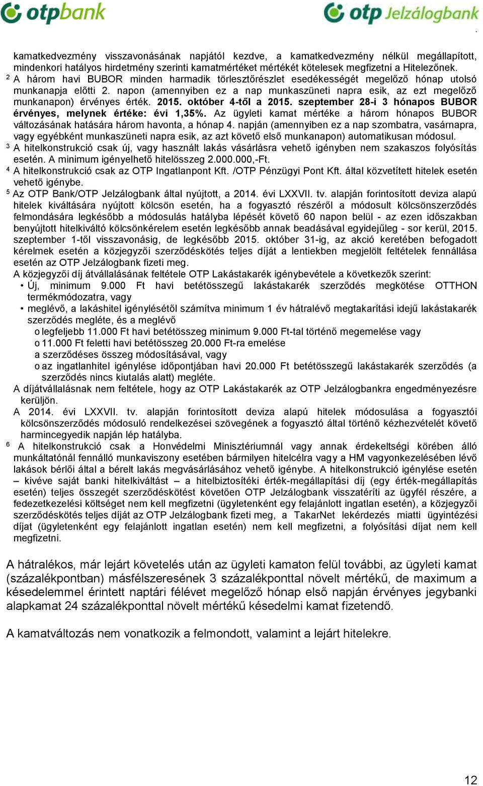 napon (amennyiben ez a nap munkaszüneti napra esik, az ezt megelőző munkanapon) érvényes érték. 2015. október 4-től a 2015. szeptember 28-i 3 hónapos BUBOR érvényes, melynek értéke: évi 1,35%.