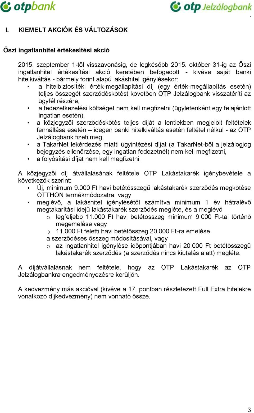 díj (egy érték-megállapítás esetén) teljes összegét szerződéskötést követően OTP Jelzálogbank visszatéríti az ügyfél részére, a fedezetkezelési költséget nem kell megfizetni (ügyletenként egy