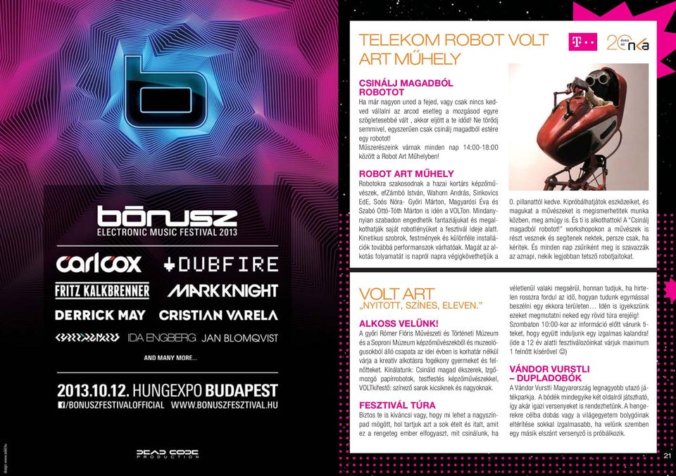 ROBOT ART MŰHELY Robotokra szakosodnak a hazai kortárs képzőművészek, efzámbó István, Wahorn András, Sinkovics EdE, Soós Nóra- Győri Márton, Magyarósi Éva és Szabó Ottó-Tóth Márton is idén a VOLTon.