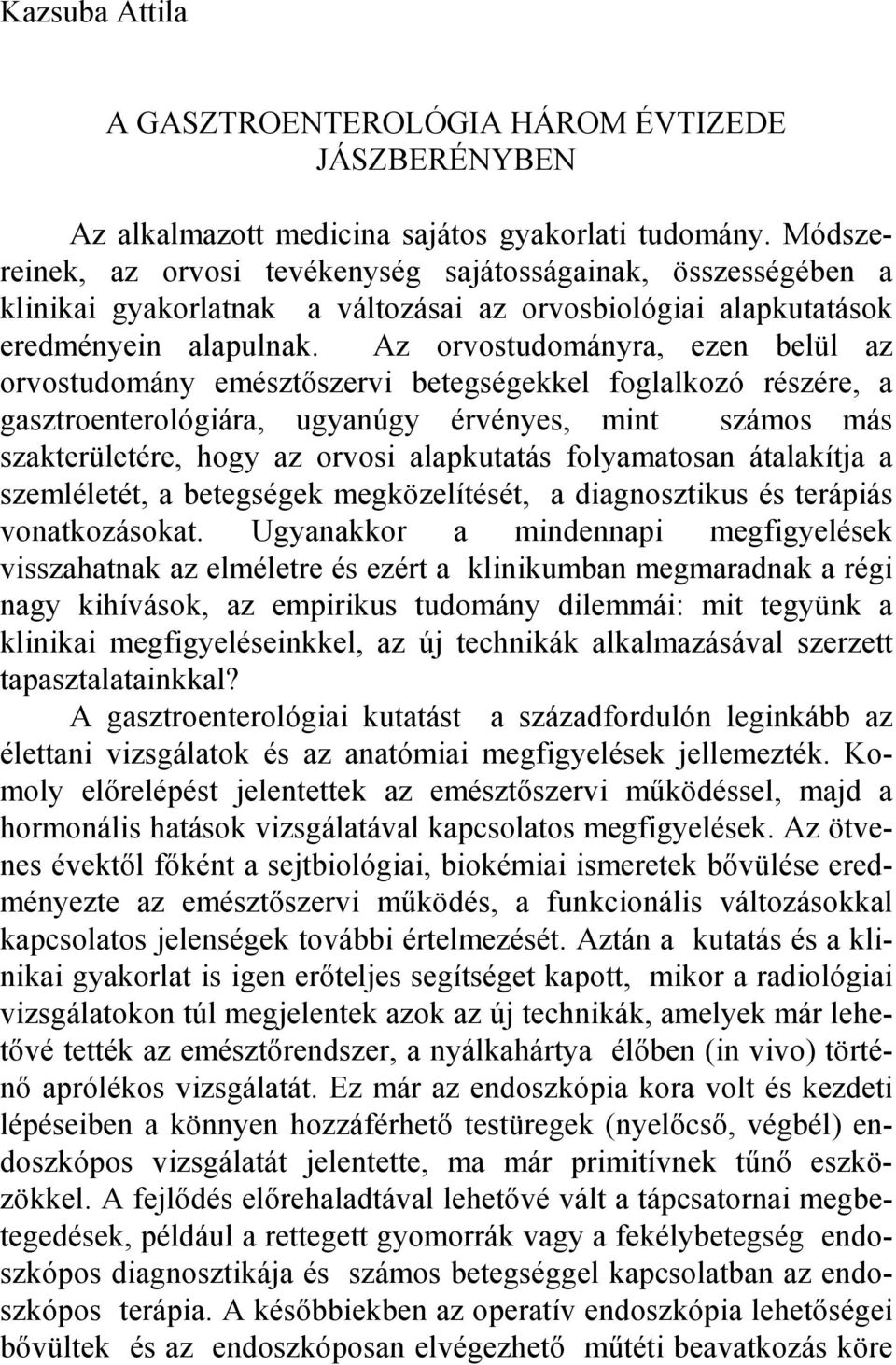 Az orvostudományra, ezen belül az orvostudomány emésztıszervi betegségekkel foglalkozó részére, a gasztroenterológiára, ugyanúgy érvényes, mint számos más szakterületére, hogy az orvosi alapkutatás