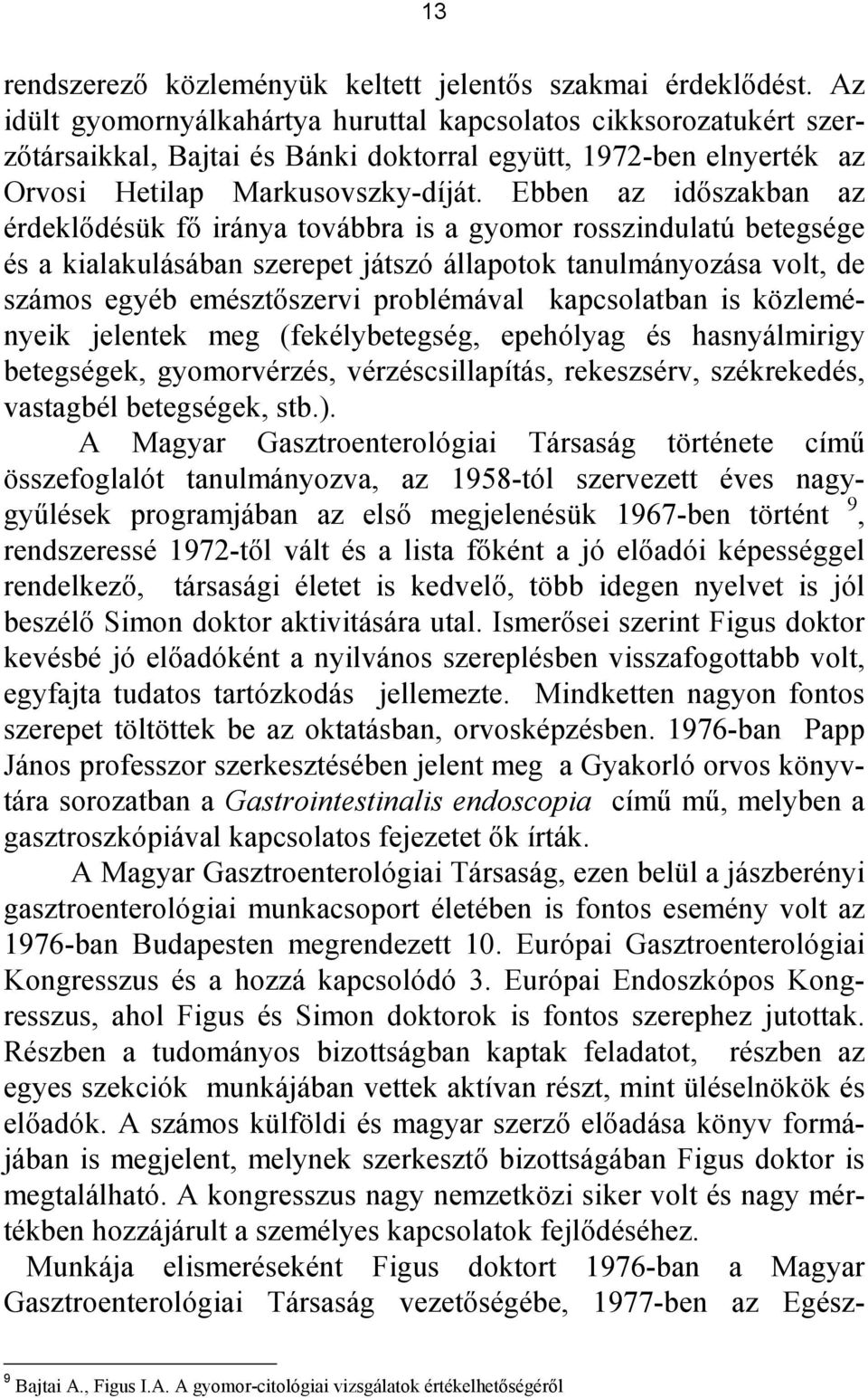 Ebben az idıszakban az érdeklıdésük fı iránya továbbra is a gyomor rosszindulatú betegsége és a kialakulásában szerepet játszó állapotok tanulmányozása volt, de számos egyéb emésztıszervi problémával