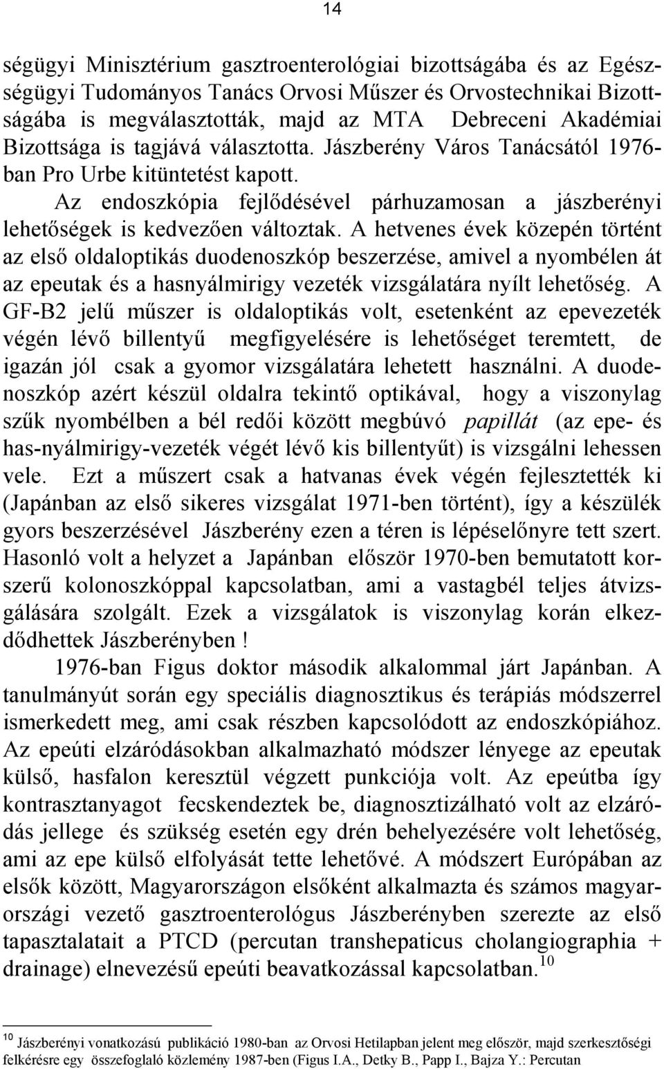 A hetvenes évek közepén történt az elsı oldaloptikás duodenoszkóp beszerzése, amivel a nyombélen át az epeutak és a hasnyálmirigy vezeték vizsgálatára nyílt lehetıség.