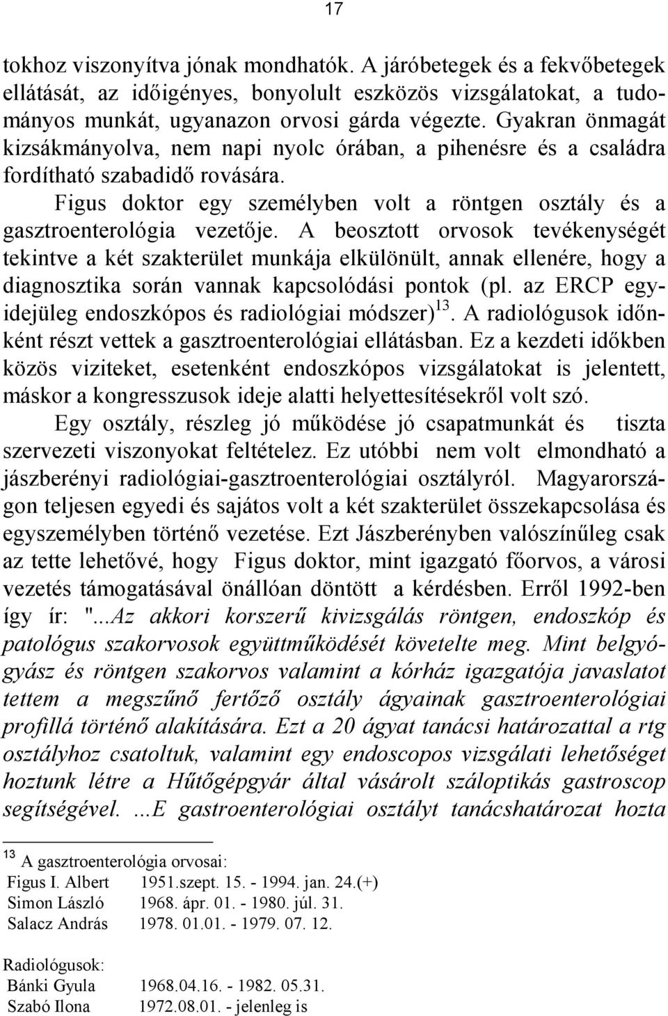 A beosztott orvosok tevékenységét tekintve a két szakterület munkája elkülönült, annak ellenére, hogy a diagnosztika során vannak kapcsolódási pontok (pl.