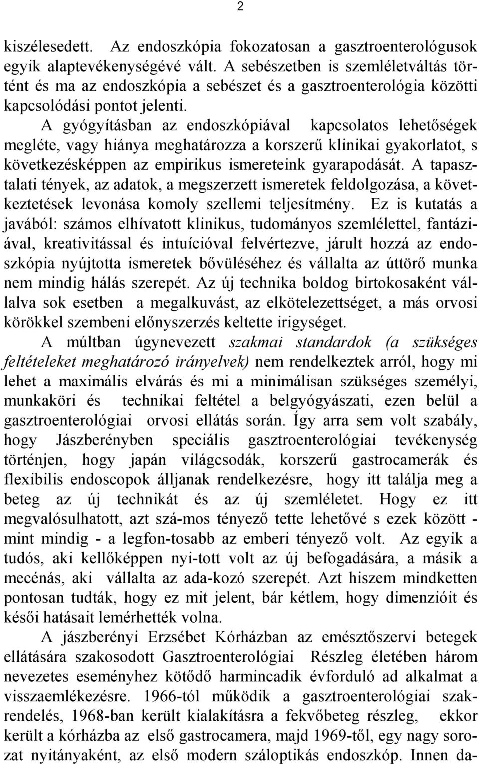 A gyógyításban az endoszkópiával kapcsolatos lehetıségek megléte, vagy hiánya meghatározza a korszerő klinikai gyakorlatot, s következésképpen az empirikus ismereteink gyarapodását.