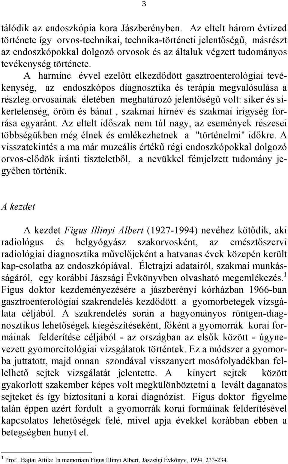 A harminc évvel ezelıtt elkezdıdött gasztroenterológiai tevékenység, az endoszkópos diagnosztika és terápia megvalósulása a részleg orvosainak életében meghatározó jelentıségő volt: siker és