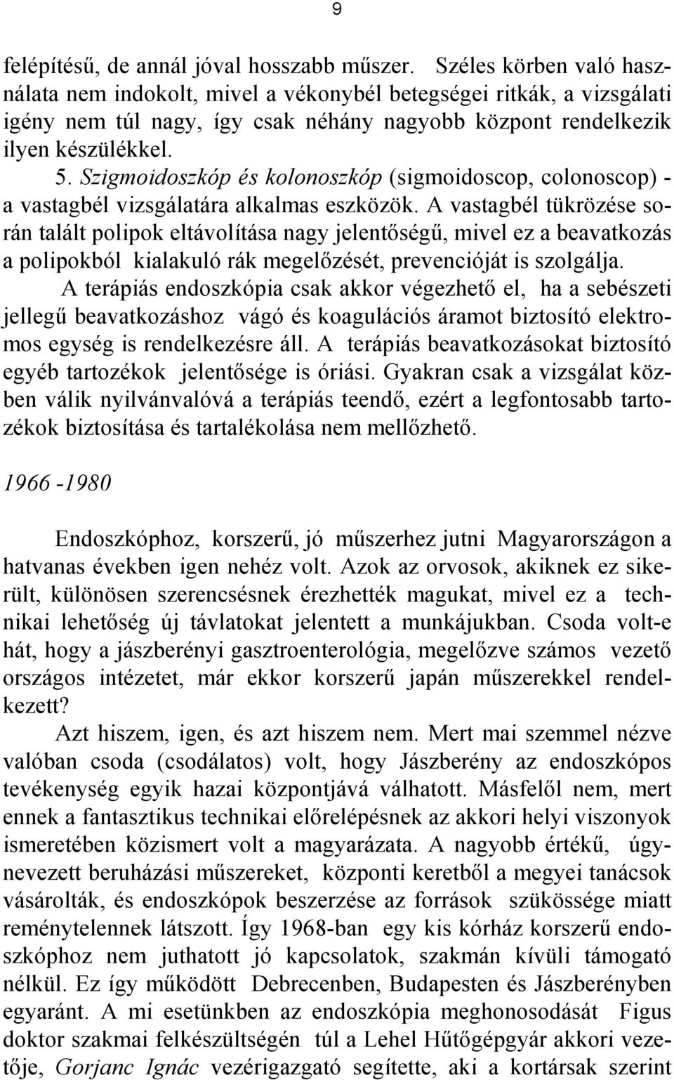 Szigmoidoszkóp és kolonoszkóp (sigmoidoscop, colonoscop) - a vastagbél vizsgálatára alkalmas eszközök.