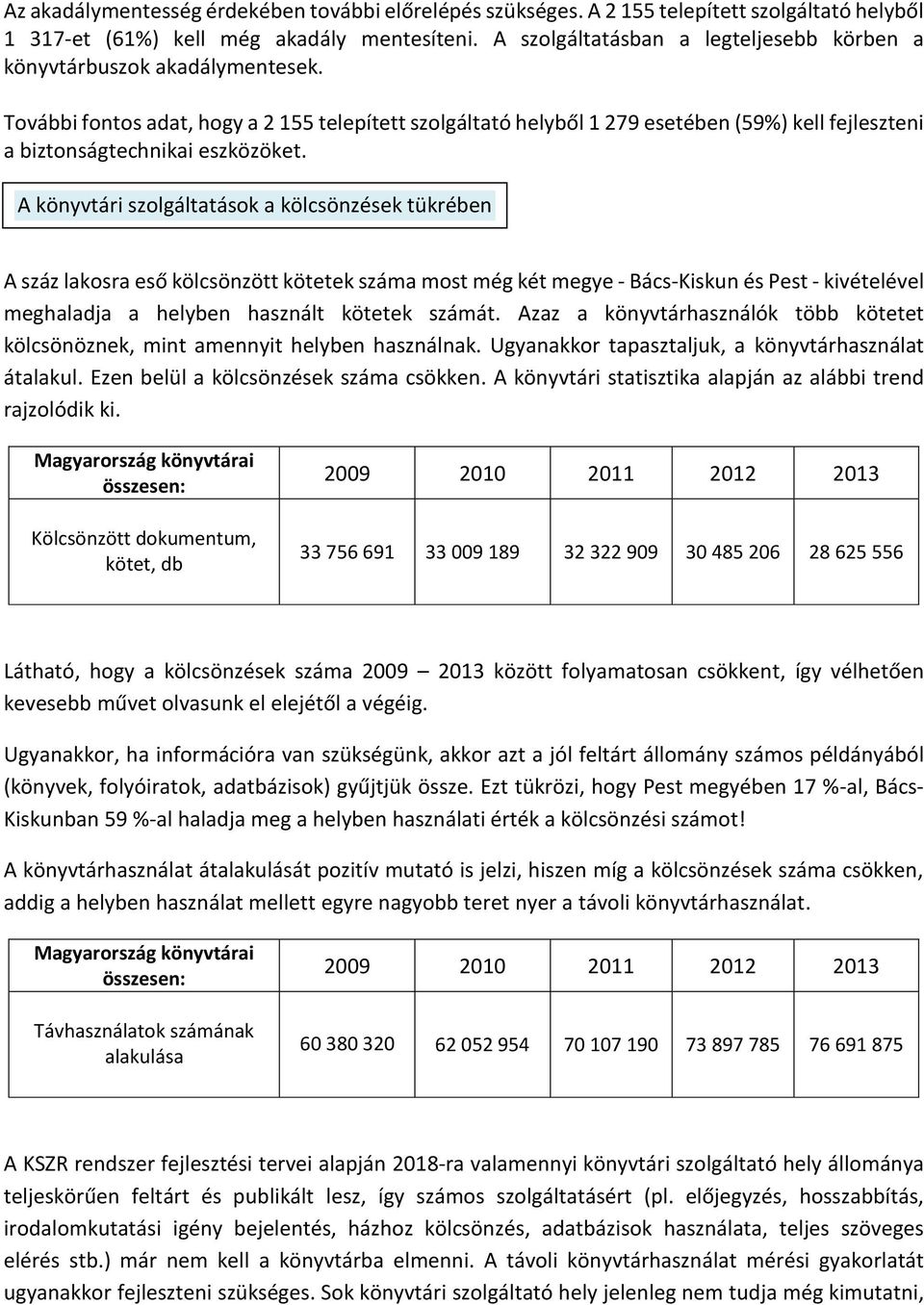 További fontos adat, hogy a 2 155 telepített szolgáltató helyből 1 279 esetében (59%) kell fejleszteni a biztonságtechnikai eszközöket.