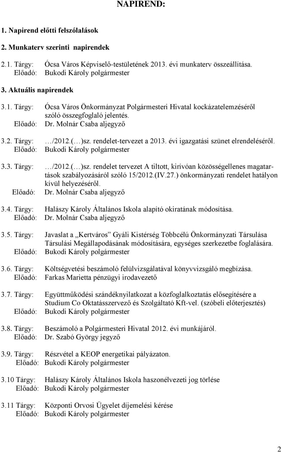 (IV.27.) önkormányzati rendelet hatályon kívül helyezéséről. Előadó: Dr. Molnár Csaba aljegyző 3.4. Tárgy: Halászy Károly Általános Iskola alapító okiratának módosítása. Előadó: Dr. Molnár Csaba aljegyző 3.5.