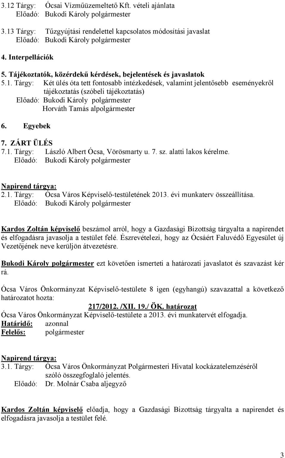 Tárgy: Két ülés óta tett fontosabb intézkedések, valamint jelentősebb eseményekről tájékoztatás (szóbeli tájékoztatás) Horváth Tamás alpolgármester 6. Egyebek 7. ZÁRT ÜLÉS 7.1.