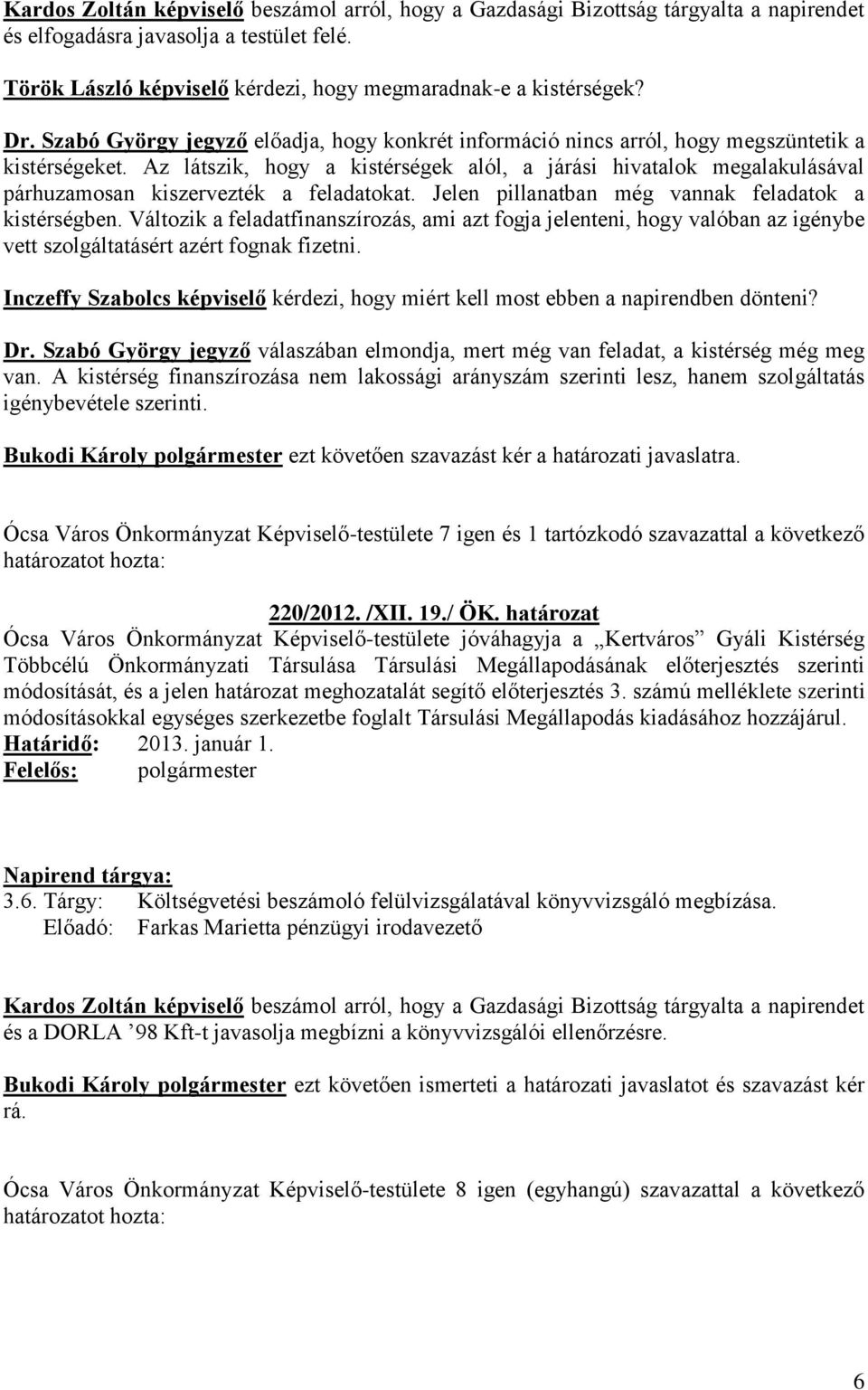 Az látszik, hogy a kistérségek alól, a járási hivatalok megalakulásával párhuzamosan kiszervezték a feladatokat. Jelen pillanatban még vannak feladatok a kistérségben.