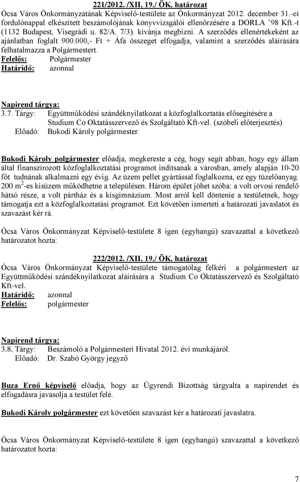 A szerződés ellenértékeként az ajánlatban foglalt 900.000,- Ft + Áfa összeget elfogadja, valamint a szerződés aláírására felhatalmazza a Polgármestert. Felelős: Polgármester 3.7.