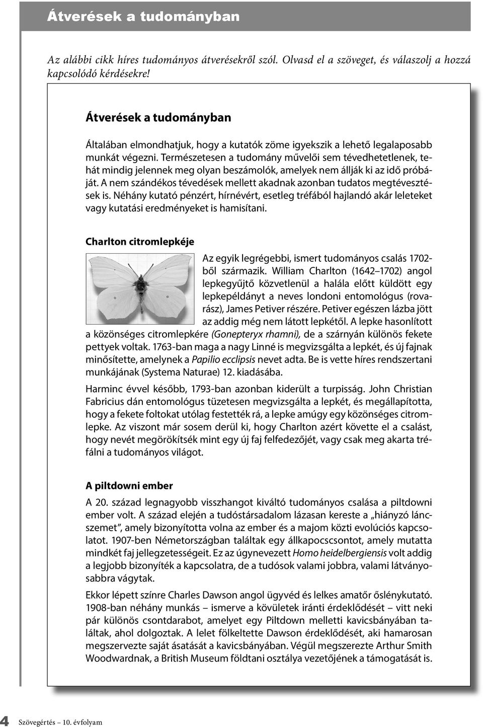 Természetesen a tudomány művelői sem tévedhetetlenek, tehát mindig jelennek meg olyan beszámolók, amelyek nem állják ki az idő próbáját.