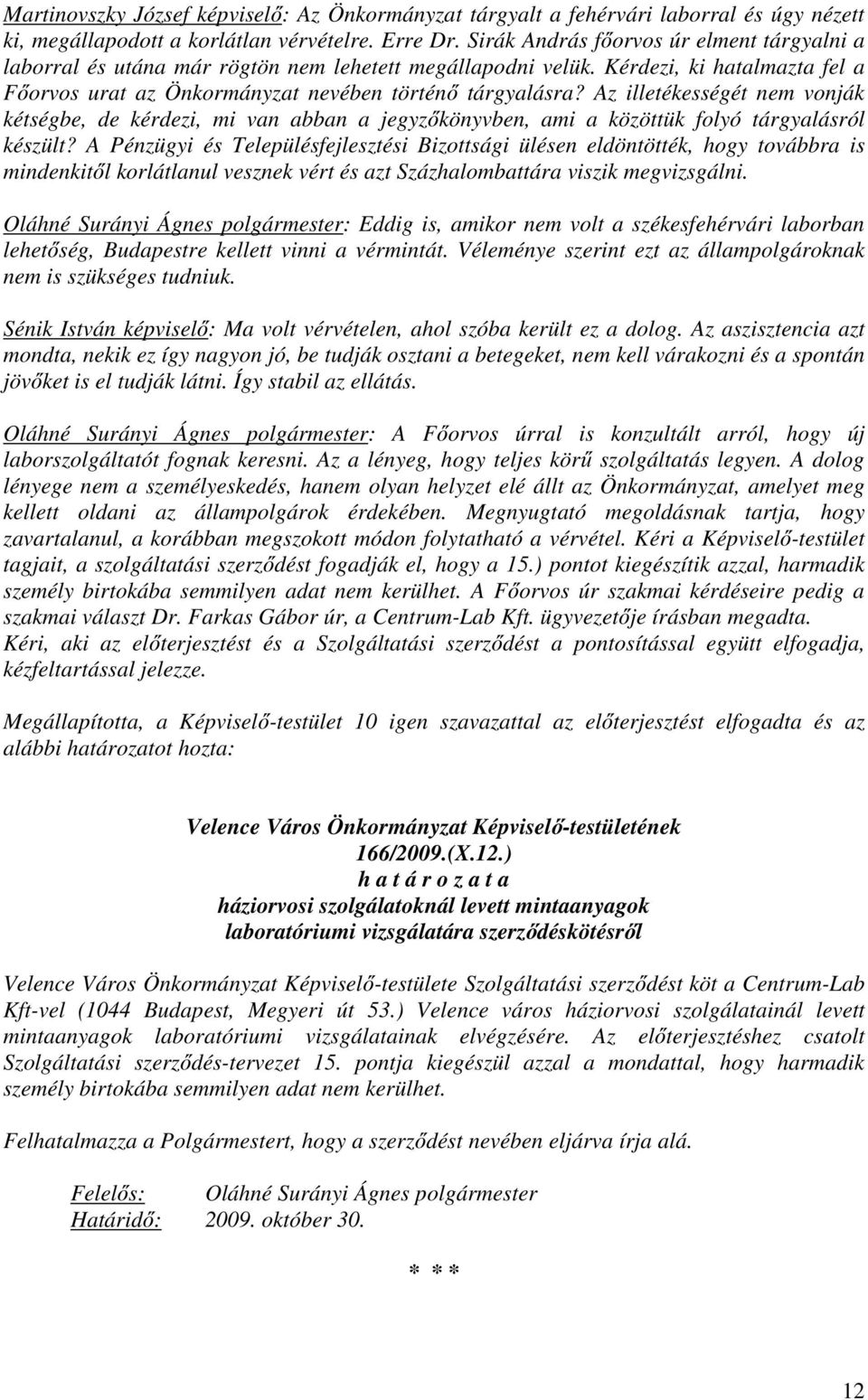 Az illetékességét nem vonják kétségbe, de kérdezi, mi van abban a jegyzőkönyvben, ami a közöttük folyó tárgyalásról készült?