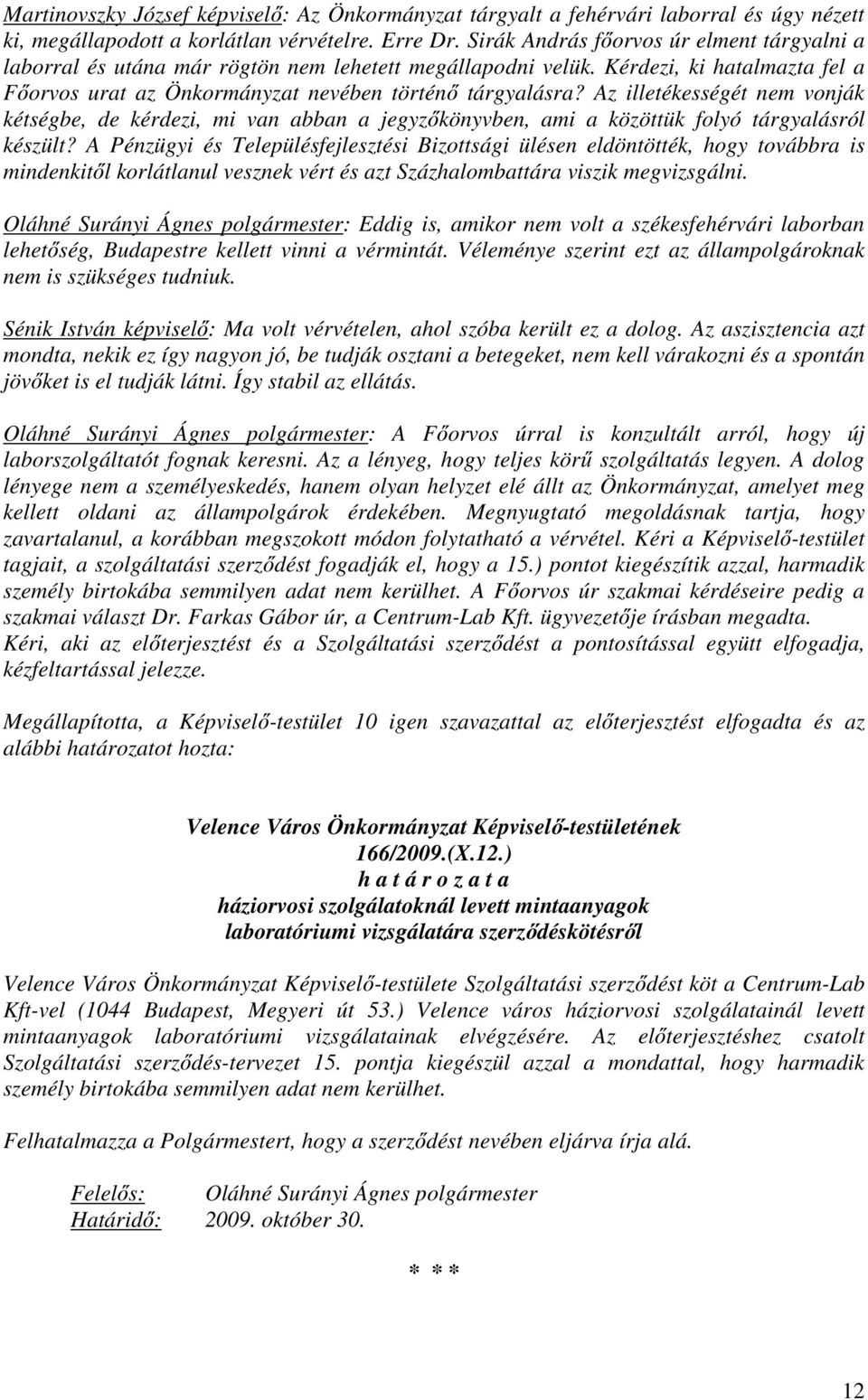 Az illetékességét nem vonják kétségbe, de kérdezi, mi van abban a jegyzőkönyvben, ami a közöttük folyó tárgyalásról készült?