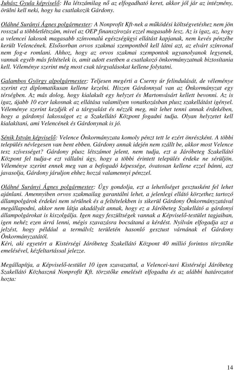 Az is igaz, az, hogy a velencei lakosok magasabb színvonalú egészségügyi ellátást kapjanak, nem kevés pénzébe került Velencének.