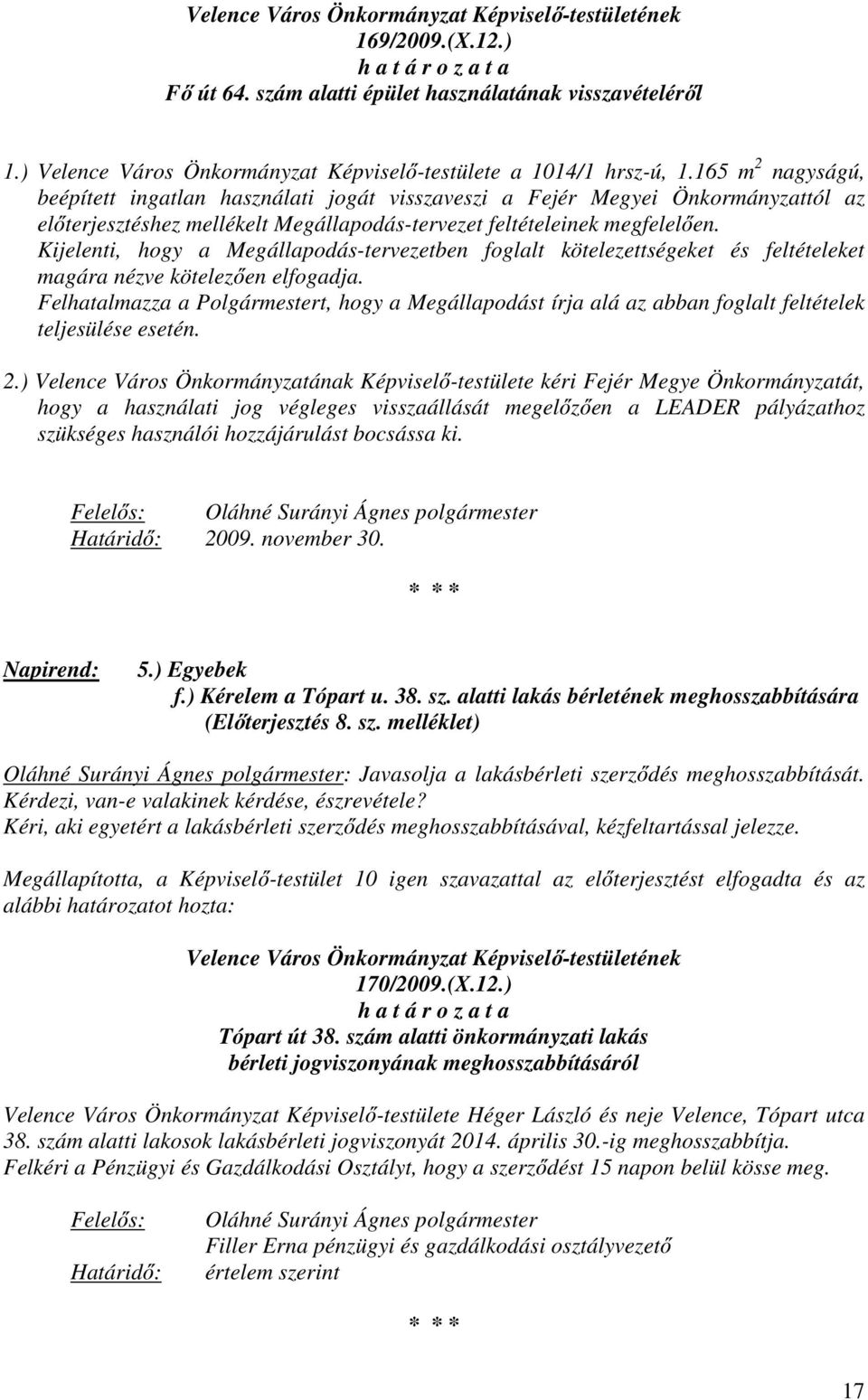 165 m 2 nagyságú, beépített ingatlan használati jogát visszaveszi a Fejér Megyei Önkormányzattól az előterjesztéshez mellékelt Megállapodás-tervezet feltételeinek megfelelően.