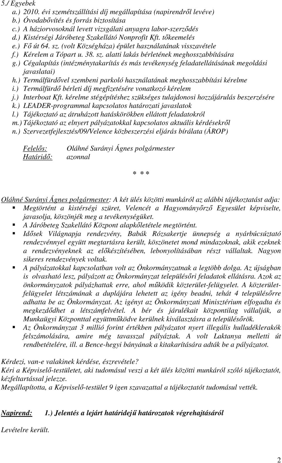 ) Cégalapítás (intézménytakarítás és más tevékenység feladatellátásának megoldási javaslatai) h.) Termálfürdővel szembeni parkoló használatának meghosszabbítási kérelme i.