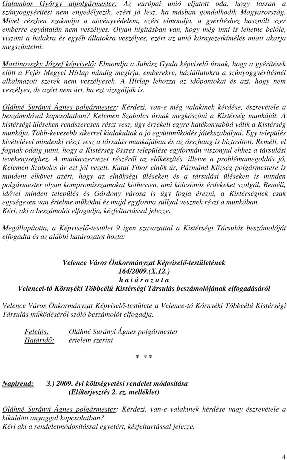 Olyan hígításban van, hogy még inni is lehetne belőle, viszont a halakra és egyéb állatokra veszélyes, ezért az unió környezetkímélés miatt akarja megszüntetni.