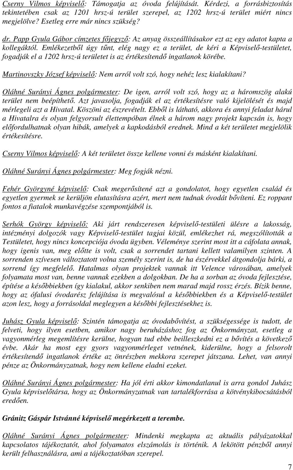 Emlékezetből úgy tűnt, elég nagy ez a terület, de kéri a Képviselő-testületet, fogadják el a 1202 hrsz-ú területet is az értékesítendő ingatlanok körébe.