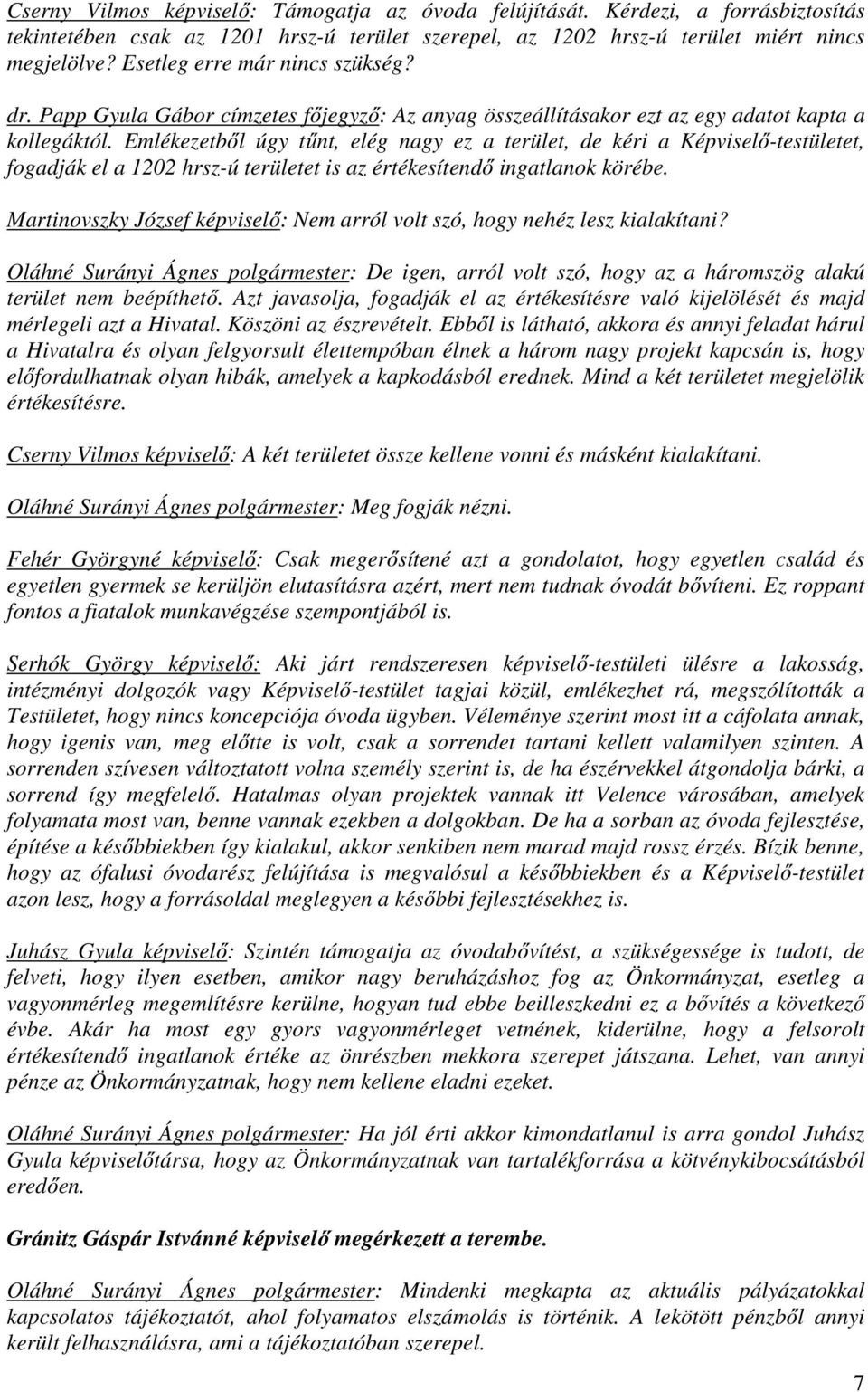 Emlékezetből úgy tűnt, elég nagy ez a terület, de kéri a Képviselő-testületet, fogadják el a 1202 hrsz-ú területet is az értékesítendő ingatlanok körébe.