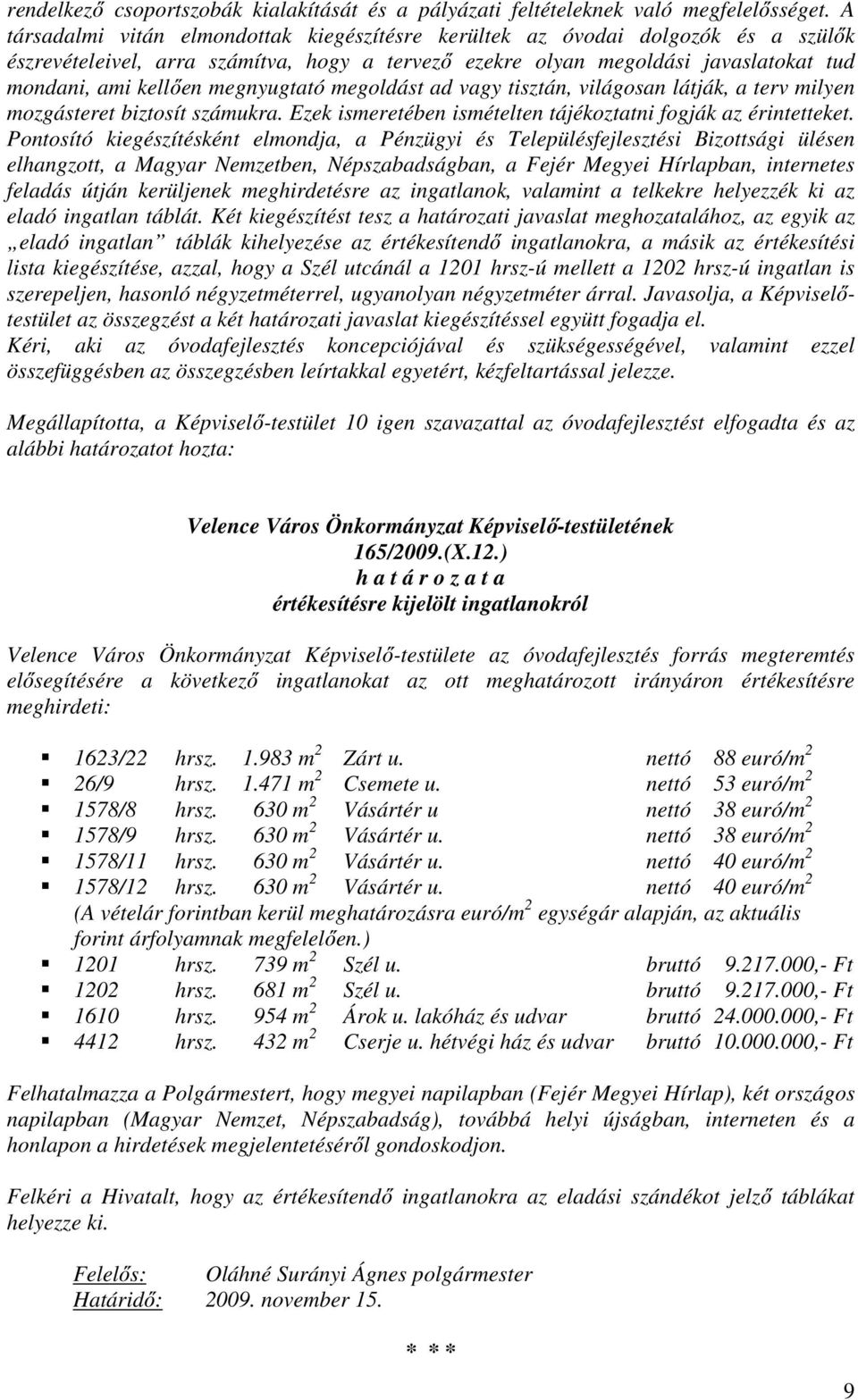 megnyugtató megoldást ad vagy tisztán, világosan látják, a terv milyen mozgásteret biztosít számukra. Ezek ismeretében ismételten tájékoztatni fogják az érintetteket.