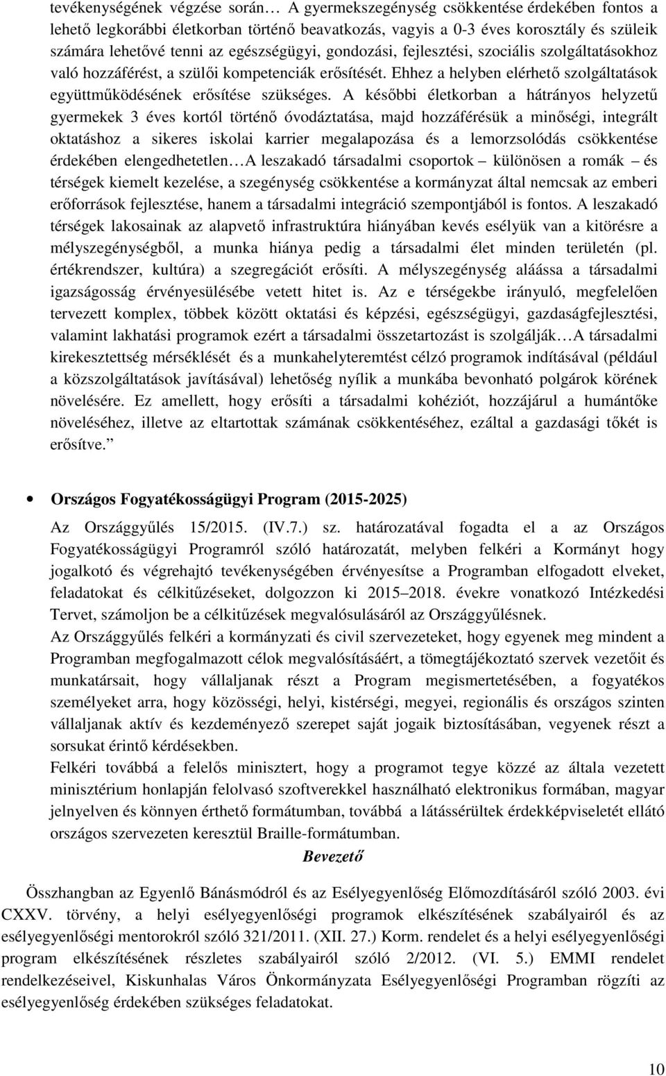 A későbbi életkorban a hátrányos helyzetű gyermekek 3 éves kortól történő óvodáztatása, majd hozzáférésük a minőségi, integrált oktatáshoz a sikeres iskolai karrier megalapozása és a lemorzsolódás
