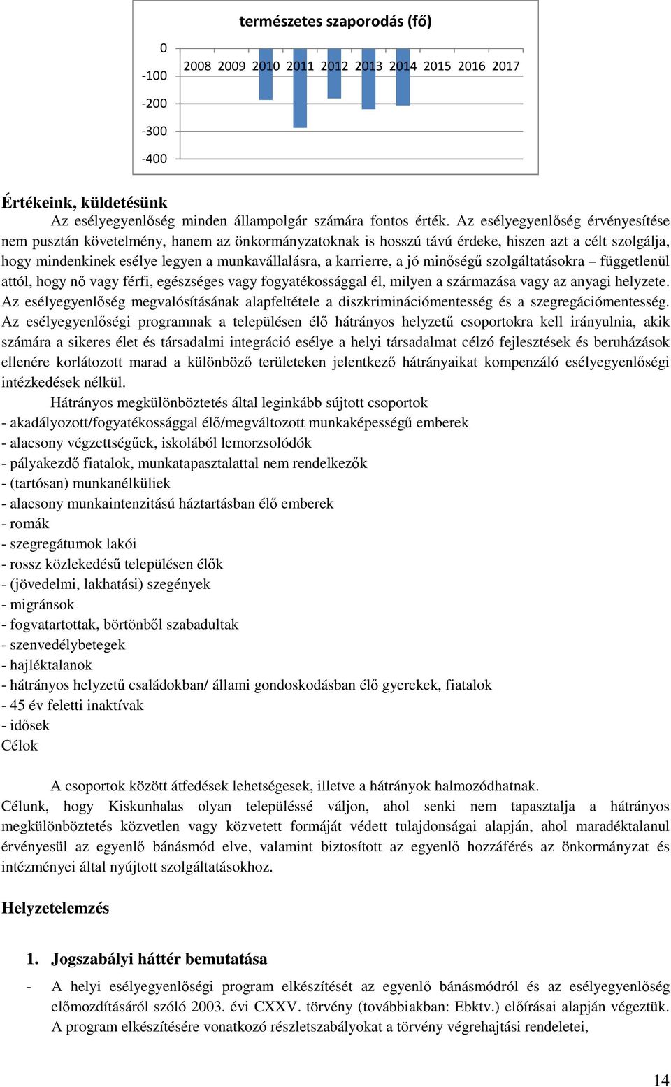 a jó minőségű szolgáltatásokra függetlenül attól, hogy nő vagy férfi, egészséges vagy fogyatékossággal él, milyen a származása vagy az anyagi helyzete.