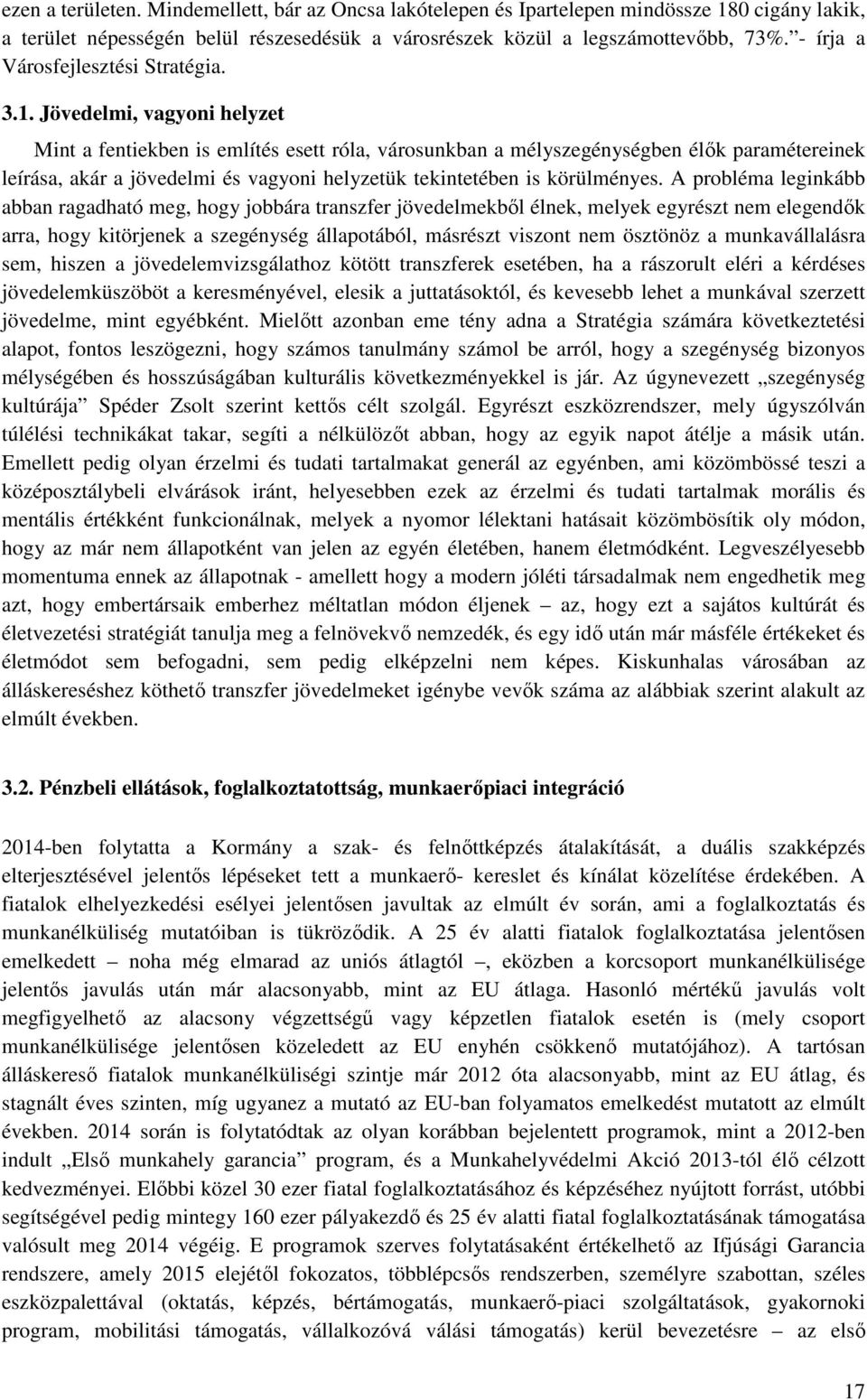 Jövedelmi, vagyoni helyzet Mint a fentiekben is említés esett róla, városunkban a mélyszegénységben élők paramétereinek leírása, akár a jövedelmi és vagyoni helyzetük tekintetében is körülményes.