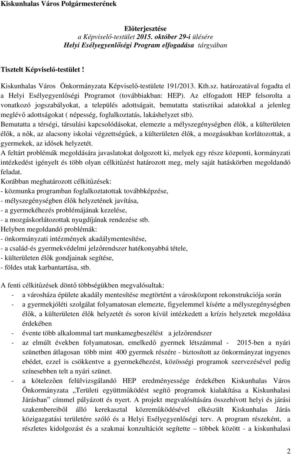 Az elfogadott HEP felsorolta a vonatkozó jogszabályokat, a település adottságait, bemutatta statisztikai adatokkal a jelenleg meglévő adottságokat ( népesség, foglalkoztatás, lakáshelyzet stb).