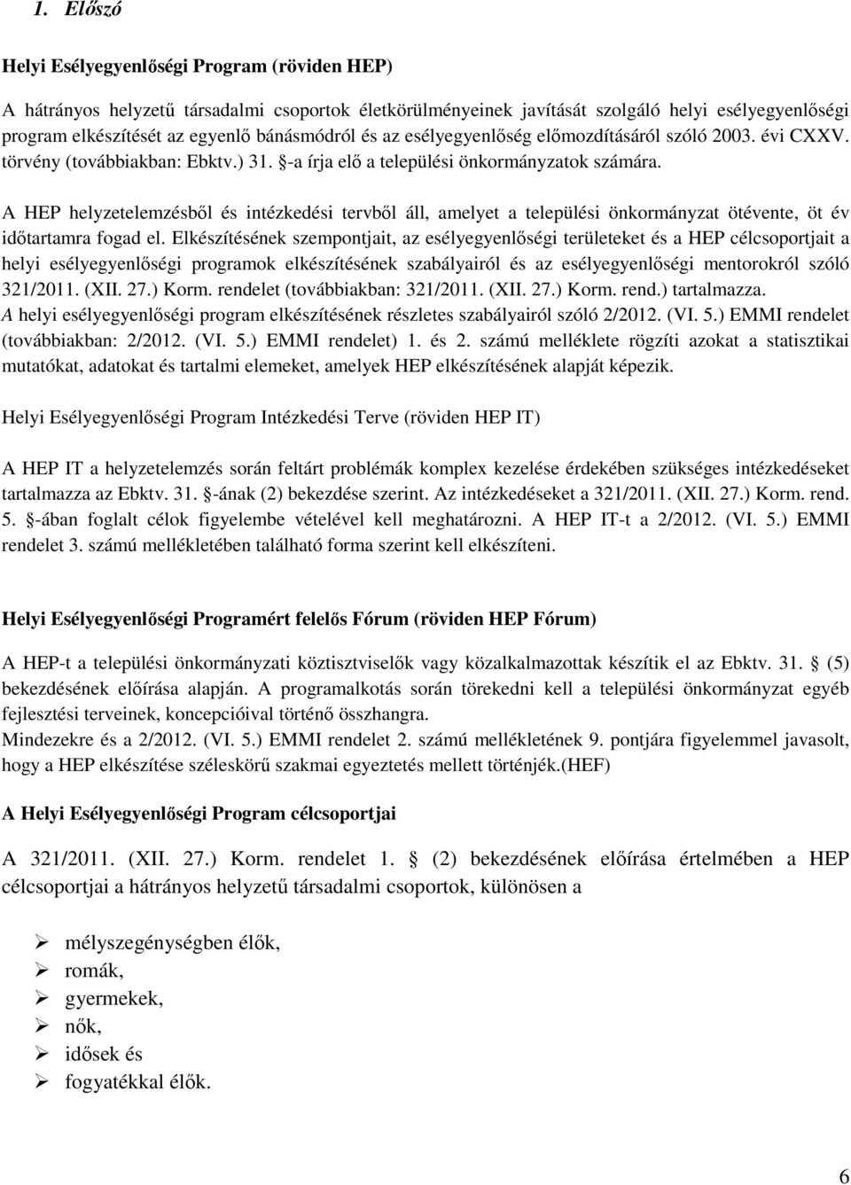 A HEP helyzetelemzésből és intézkedési tervből áll, amelyet a települési önkormányzat ötévente, öt év időtartamra fogad el.