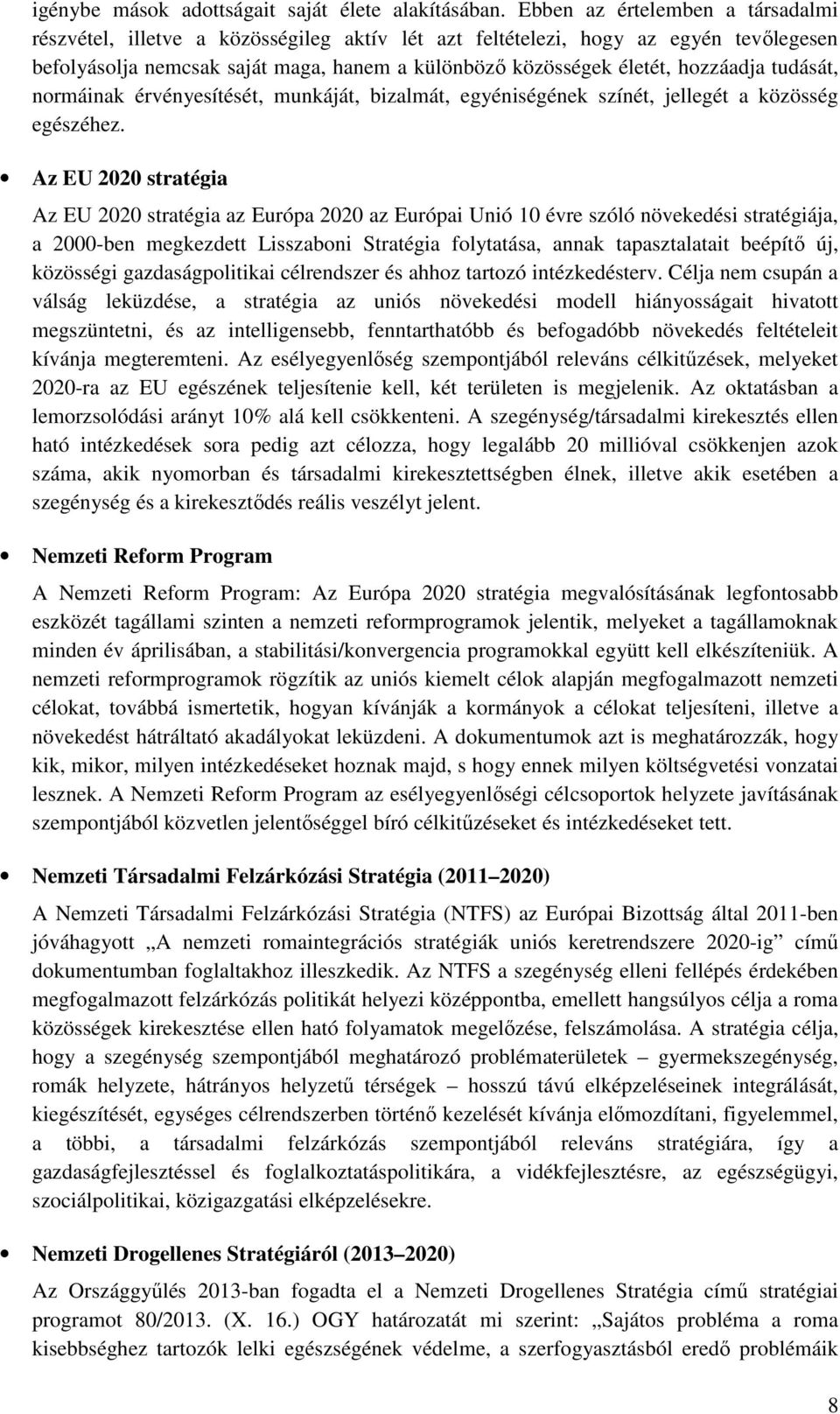 tudását, normáinak érvényesítését, munkáját, bizalmát, egyéniségének színét, jellegét a közösség egészéhez.