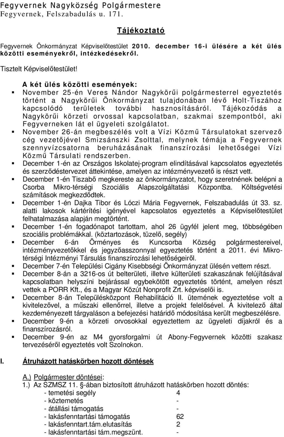 A két ülés közötti események: November 25-én Veres Nándor Nagykörűi polgármesterrel egyeztetés történt a Nagykörűi Önkormányzat tulajdonában lévő Holt-Tiszához kapcsolódó területek további