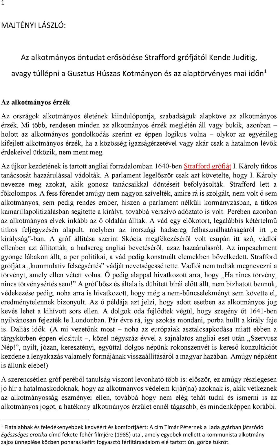 Mi több, rendesen minden az alkotmányos érzék meglétén áll vagy bukik, azonban holott az alkotmányos gondolkodás szerint ez éppen logikus volna olykor az egyénileg kifejlett alkotmányos érzék, ha a