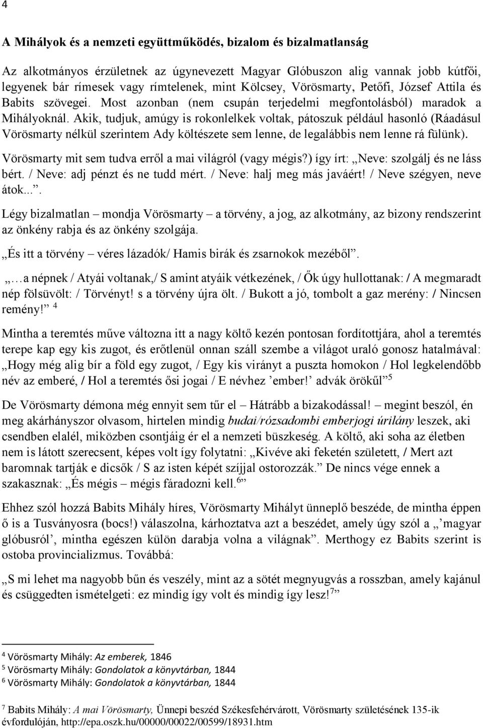 Akik, tudjuk, amúgy is rokonlelkek voltak, pátoszuk például hasonló (Ráadásul Vörösmarty nélkül szerintem Ady költészete sem lenne, de legalábbis nem lenne rá fülünk).