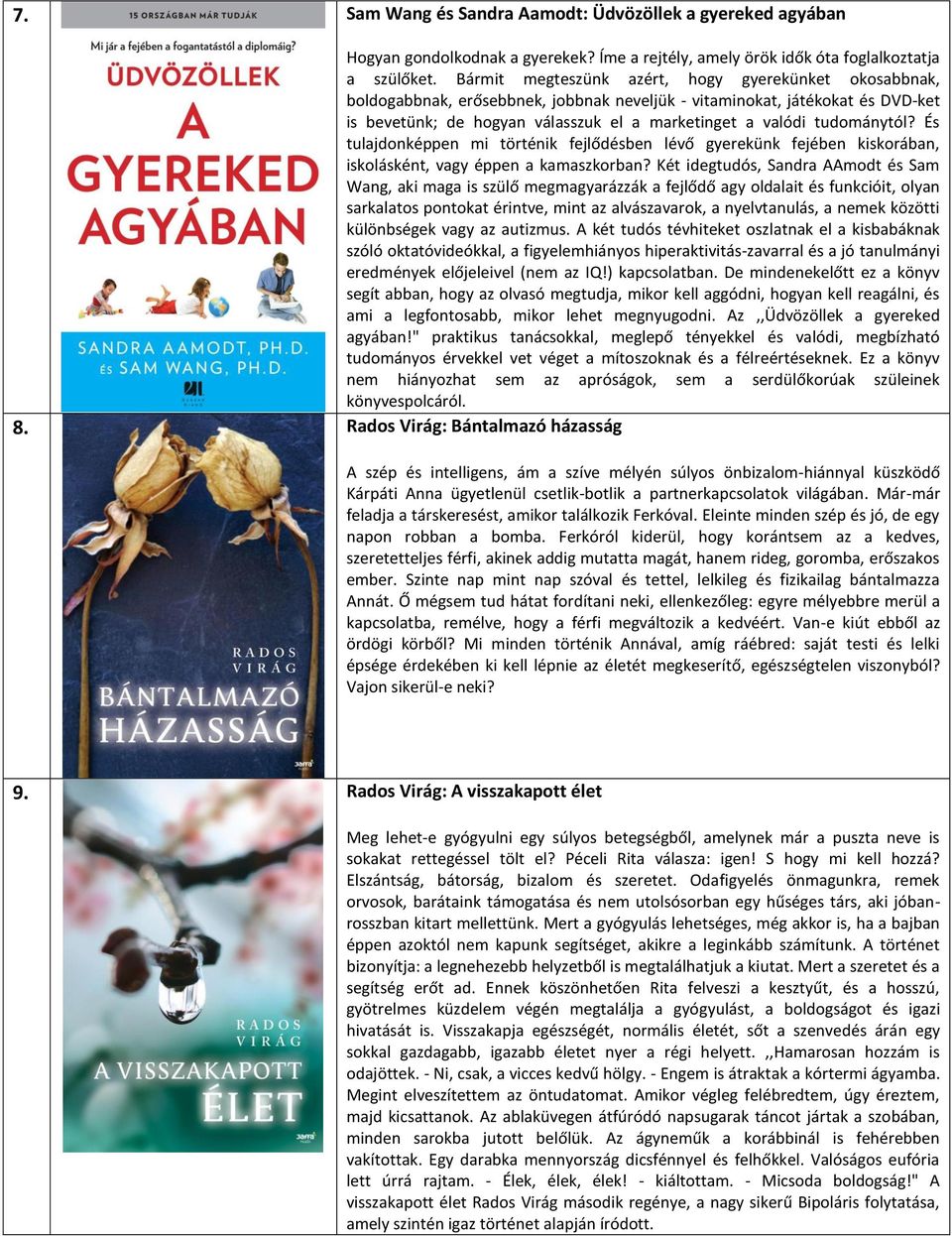 tudománytól? És tulajdonképpen mi történik fejlődésben lévő gyerekünk fejében kiskorában, iskolásként, vagy éppen a kamaszkorban?