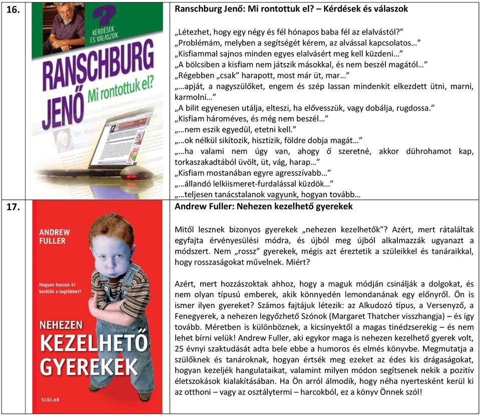 csak harapott, most már üt, mar apját, a nagyszülőket, engem és szép lassan mindenkit elkezdett ütni, marni, karmolni A bilit egyenesen utálja, elteszi, ha elővesszük, vagy dobálja, rugdossa.