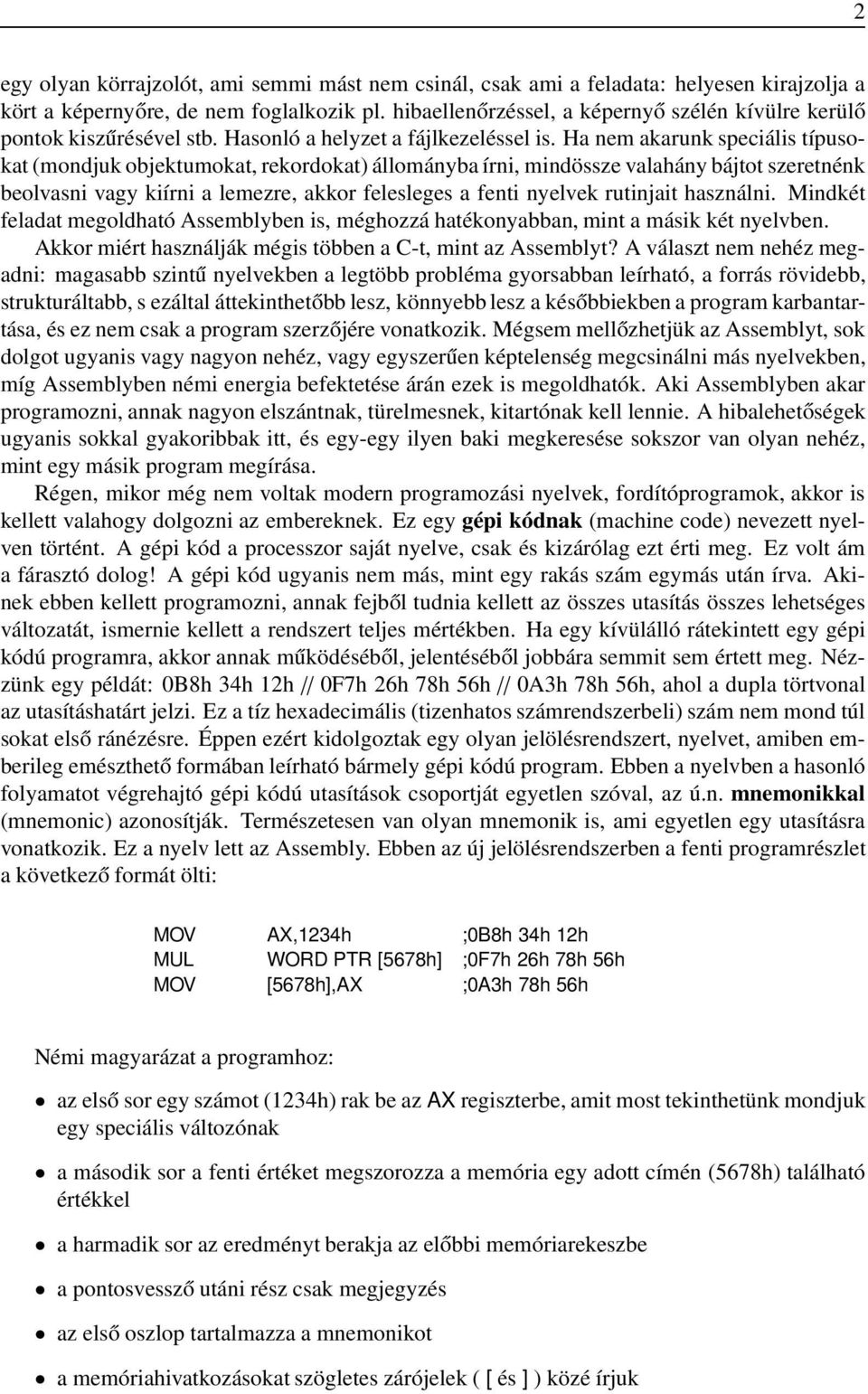 Ha nem akarunk speciális típusokat (mondjuk objektumokat, rekordokat) állományba írni, mindössze valahány bájtot szeretnénk beolvasni vagy kiírni a lemezre, akkor felesleges a fenti nyelvek rutinjait