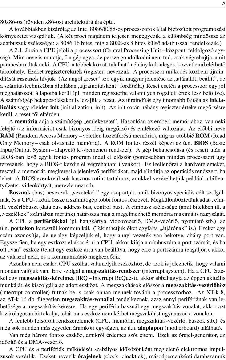 Mint neve is mutatja, ő a gép agya, de persze gondolkodni nem tud, csak végrehajtja, amit parancsba adtak neki. A CPU-n többek között található néhány különleges, közvetlenül elérhető tárolóhely.