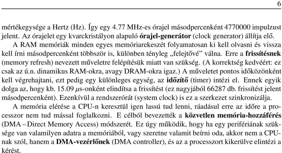 Erre a frissítésnek (memory refresh) nevezett műveletre felépítésük miatt van szükség. (A korrektség kedvéért: ez csak az ú.n. dinamikus RAM-okra, avagy DRAM-okra igaz.